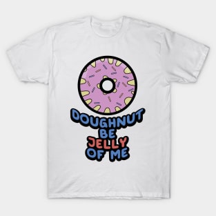 Doughnut Be Jelly Of Me T-Shirt